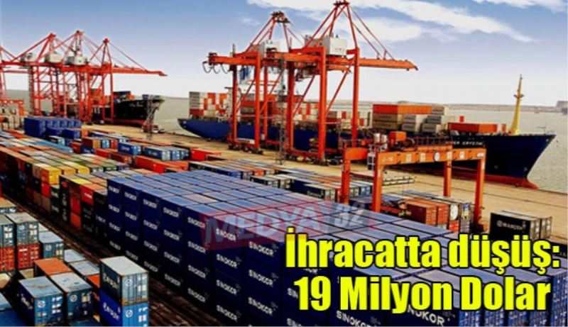 İhracatta düşüş:19 Milyon Dolar