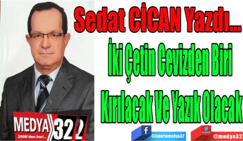 İki Çetin Cevizden Biri 
Kırılacak Ve Yazık Olacak
