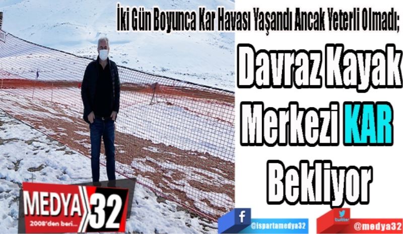 İki Gün Boyunca Kar Havası Yaşandı Ancak Yeterli Olmadı; 
Davraz Kayak
Merkezi KAR 
Bekliyor
