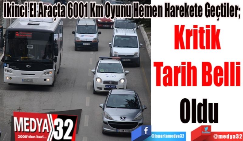 İkinci El Araçta 6001 Km Oyunu Hemen Harekete Geçtiler; 
Kritik 
Tarih 
Belli Oldu
