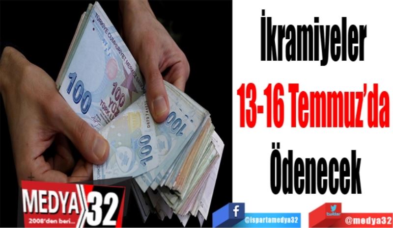 İkramiyeler 
13-16 Temmuz’da 
Ödenecek 
