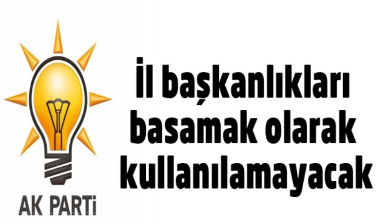 İl başkanlıkları basamak olarak kullanılamayacak