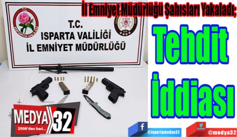 İl Emniyet Müdürlüğü Şahısları Yakaladı; 
Tehdit 
İddiası 
