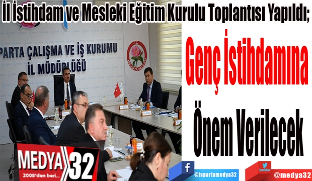 İl İstihdam ve Mesleki Eğitim Kurulu Toplantısı Yapıldı; 
Genç İstihdamına 
Ağırlık Verilecek 
