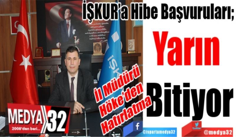 İl Müdürü 
Höke’den Hatırlatma 
İŞKUR’a Hibe Başvuruları; 
Yarın 
Bitiyor 
