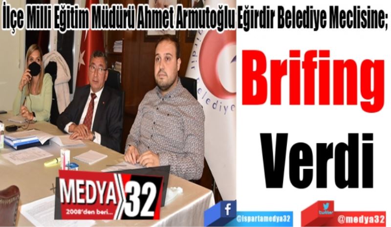 İlçe Milli Eğitim Müdürü Ahmet Armutoğlu Eğirdir Belediye Meclisine; 
Brifing 
Verdi
