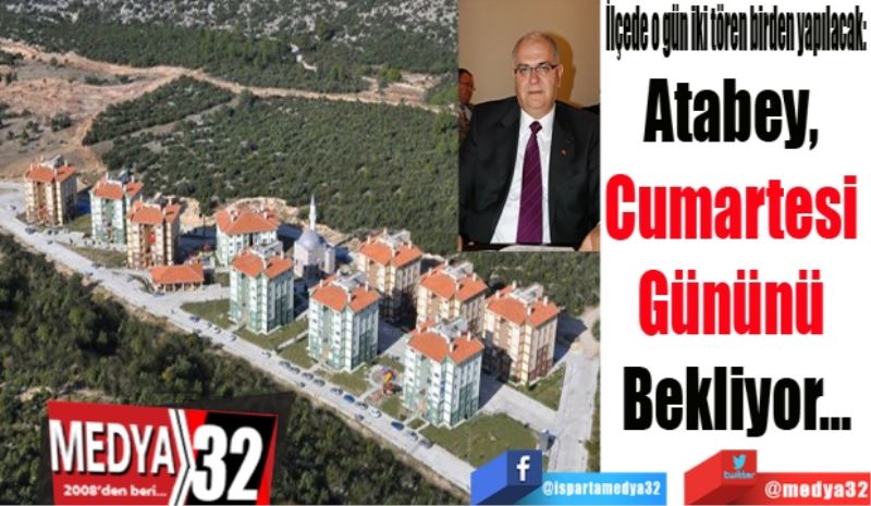 İlçede o gün iki tören birden yapılacak: 
Atabey, 
Cumartesi 
Gününü 
Bekliyor…
