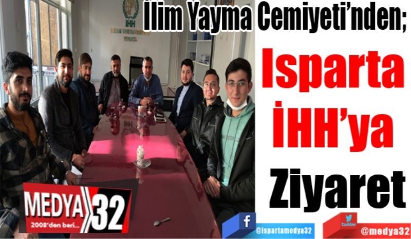 İlim Yayma Cemiyeti’nden; 
Isparta 
İHH’ya 
Ziyaret
