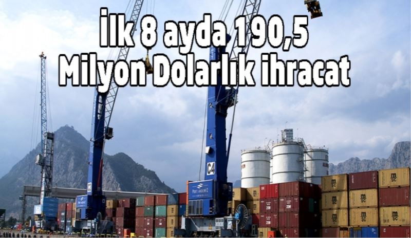 İlk 8 ayda 190,5 Milyon Dolarlık ihracat 