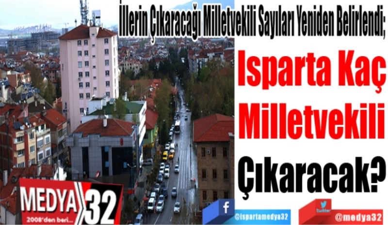 
İllerin Çıkaracağı Milletvekili Sayışı Yeniden Belirlendi; 
Isparta Kaç
Milletvekili
Çıkaracak? 
