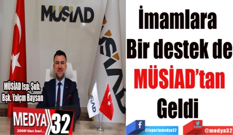  İmamlara 
Bir destek de
MÜSİAD’tan
Geldi 
