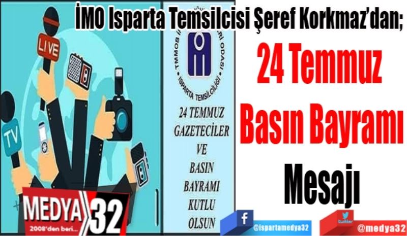 İMO Isparta Temsilcisi Şeref Korkmaz’dan; 
24 Temmuz 
Basın Bayramı
Mesajı 
