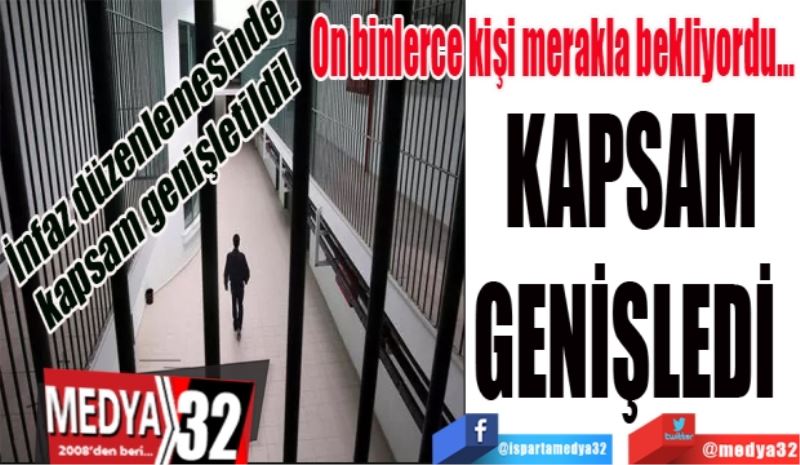 İnfaz düzenlemesinde kapsam genişletildi! 
On binlerce kişi merakla bekliyordu...
KAPSAM
GENİŞLEDİ 
