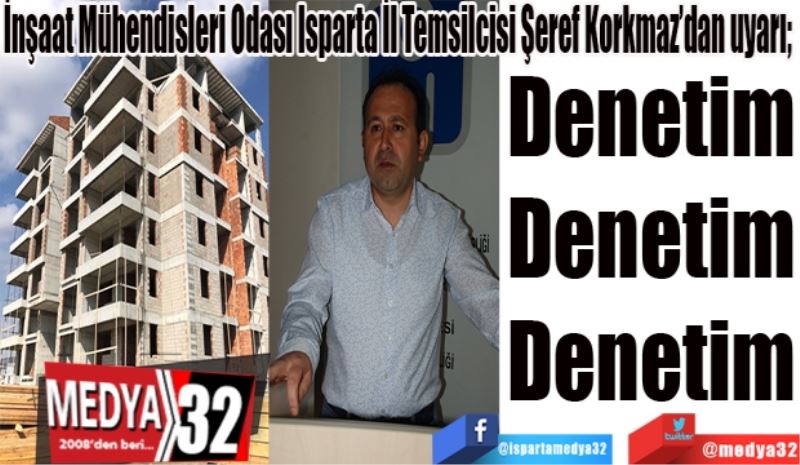 
İnşaat Mühendisleri Odası Isparta İl Temsilcisi Şeref Korkmaz; 
Denetim
Denetim
Denetim
