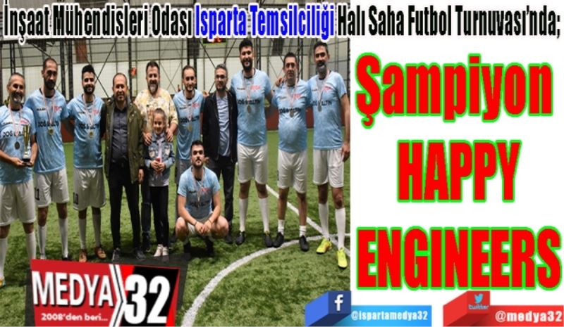 İnşaat Mühendisleri Odası Isparta Temsilciliği Halı Saha Futbol Turnuvası’nda; 
Şampiyon 
HAPPY
ENGINEERS
