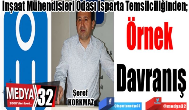 İnşaat Mühendisleri Odası Isparta Temsilciliğinden; 
Örnek 
Davranış 
