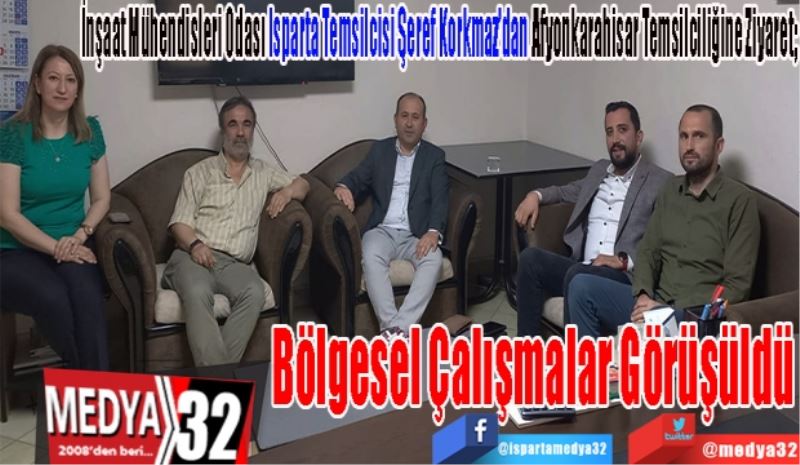 İnşaat Mühendisleri Odası Isparta Temsilcisi Şeref Korkmaz’dan Afyonkarahisar Temsilciliğine Ziyaret; 
Bölgesel 
Çalışmalar 
Görüşüldü 
