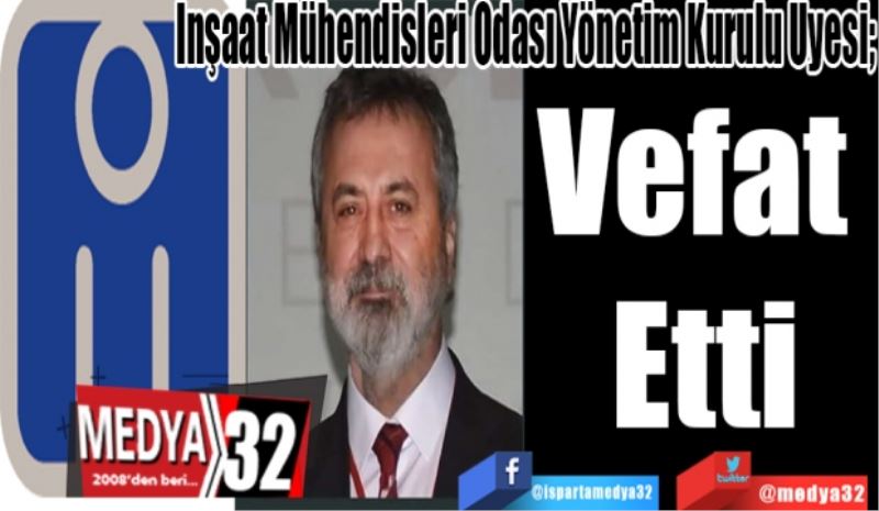 İnşaat Mühendisleri Odası Yönetim Kurulu Üyesi; 
Vefat 
Etti 
