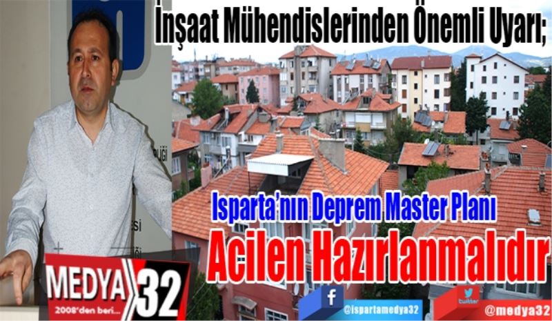 İnşaat Mühendislerinden Önemli Uyarı; 
Isparta’nın Deprem Master Planı 
Acilen Hazırlanmalıdır
