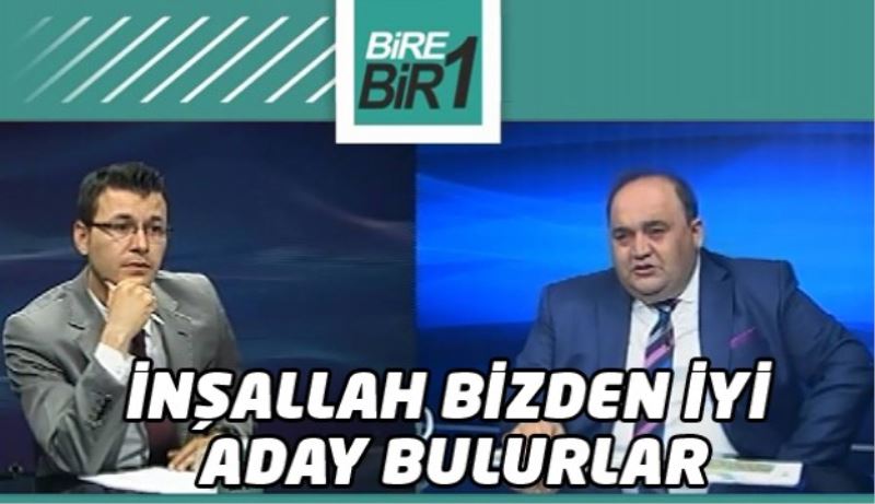 ​İNŞALLAH BİZDEN İYİ ADAY BULURLAR