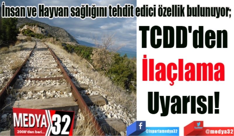 İnsan ve Hayvan sağlığını tehdit edici özellik bulunuyor; 
TCDD