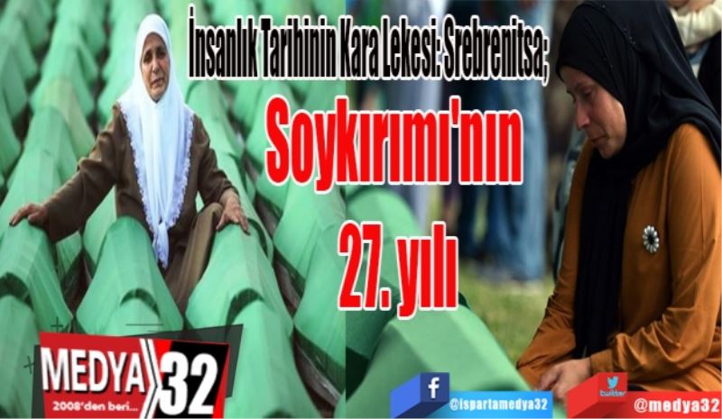 İnsanlık Tarihinin Kara Lekesi: Srebrenitsa; 
Soykırımı