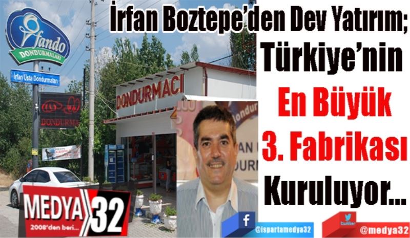 İrfan Boztepe’den Dev Yatırım; 
Türkiye’nin 
En Büyük
3. Fabrikası
Kuruluyor…
