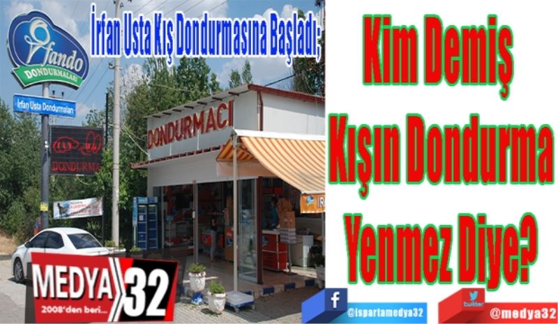 
İrfan Usta Kış Dondurmasına Başladı; 
Kim Demiş 
Kışın Dondurma
Yenmez Diye?
