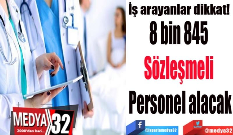 İş arayanlar dikkat! 
8 bin 845 
Sözleşmeli 
Personel alacak
