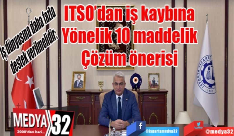 İş dünyasına daha fazla destek verilmelidir: 
ITSO’dan iş kaybına 
Yönelik 10 maddelik 
Çözüm önerisi 
