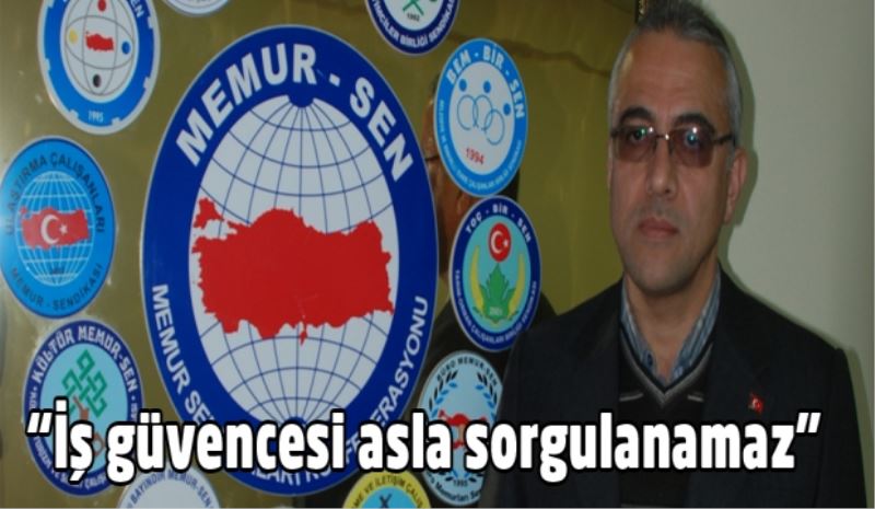 “İş güvencesi asla sorgulanamaz”