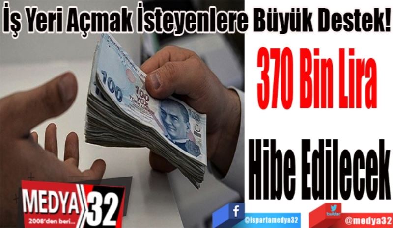 İş Yeri Açmak İsteyenlere Büyük Destek!
370 Bin Lira 
Hibe Edilecek
