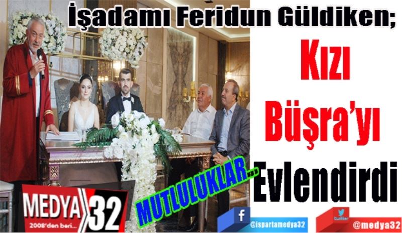 İşadamı Feridun Güldiken; 
Kızı
Büşra’yı 
Evlendirdi
