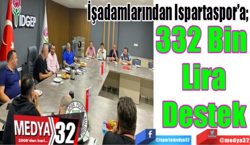 İşadamlarından Ispartaspor’a; 
332 Bin 
Lira
Destek 
