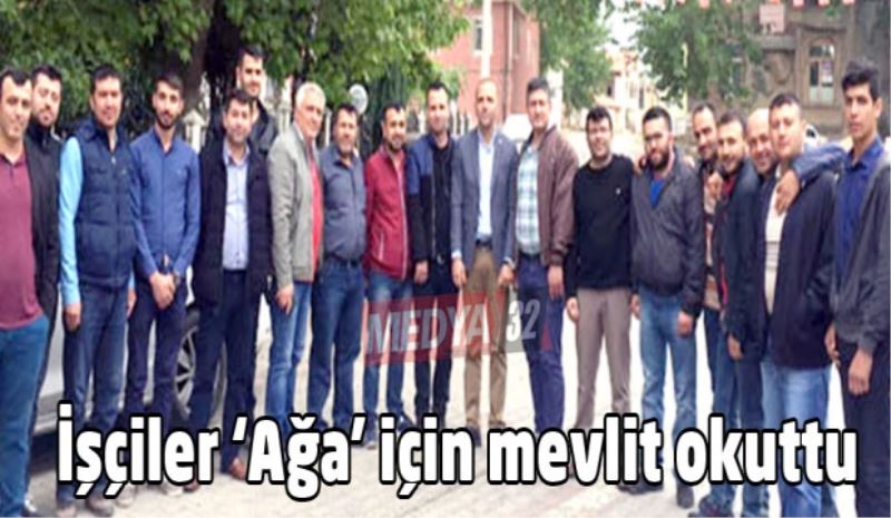 İşçiler ‘Ağa’ için mevlit okuttu 