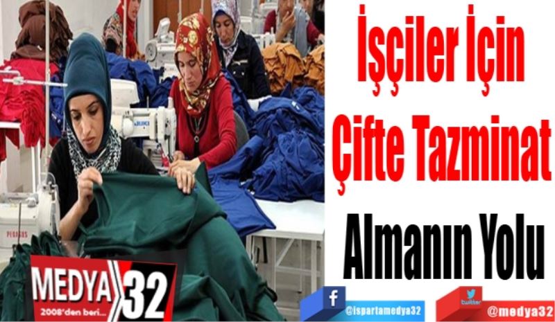 İşçiler İçin 
Çifte Tazminat 
Alma Yolları 
