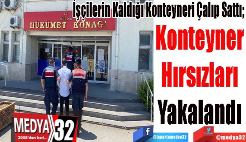 
İşçilerin Kaldığı Konteyneri Çalıp Sattı; 
Konteyner
Hırsızları
Yakalandı 
