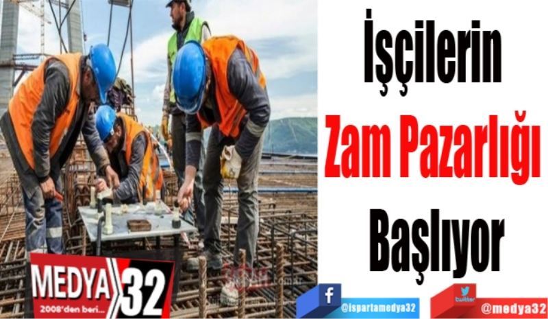 İşçilerin 
Zam Pazarlığı 
Başlıyor
