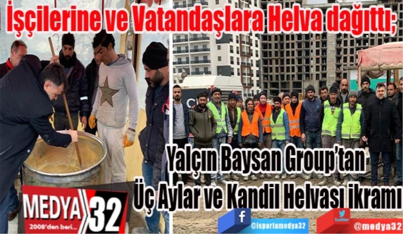 İşçilerine ve Vatandaşlara Helva dağıttı; 
Yalçın Baysan 
Group’tan 
Üç Aylar ve
Kandil Helvası
İKRAMI 

