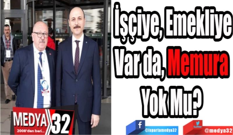 İşçiye, Emekliye
Var da
Memura 
Yok Mu? 
