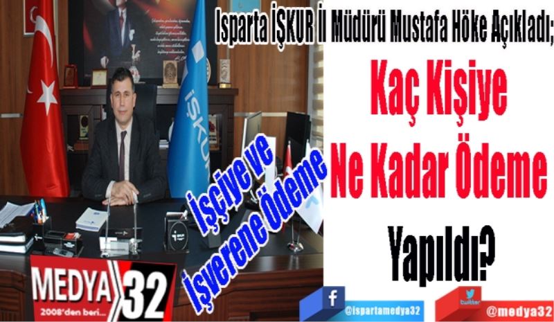 İşçiye ve 
İşverene Ödeme 
Isparta İŞKUR İl Müdürü Mustafa Höke Açıkladı; 
Kaç Kişiye 
Ne Kadar Ödeme 
Yapıldı?
