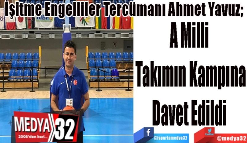 İşitme Engelliler Tercümanı Ahmet Yavuz; 
A Milli 
Takımın Kampına
Davet Edildi 
