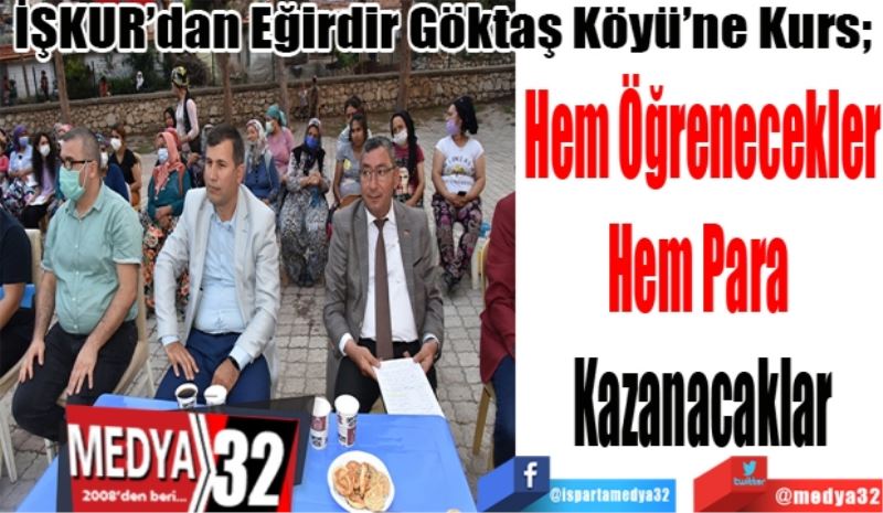 İŞKUR’dan Eğirdir Göktaş Köyü’ne Kurs; 
Hem Öğrenecekler
Hem Para 
Kazanacaklar  
