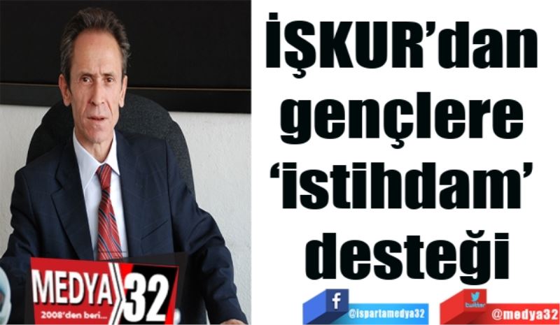 İŞKUR’dan 
gençlere 
‘istihdam’ 
desteği
