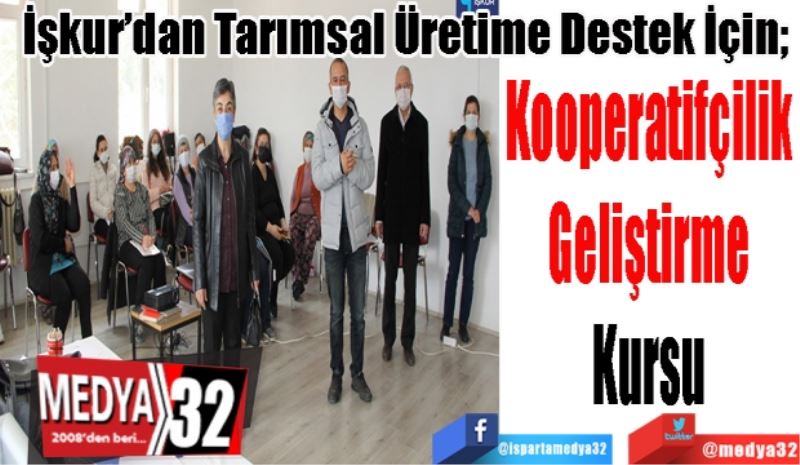 İşkur’dan Tarımsal Üretime Destek İçin; 
Kooperatifçilik 
Geliştirme 
Kursu 
