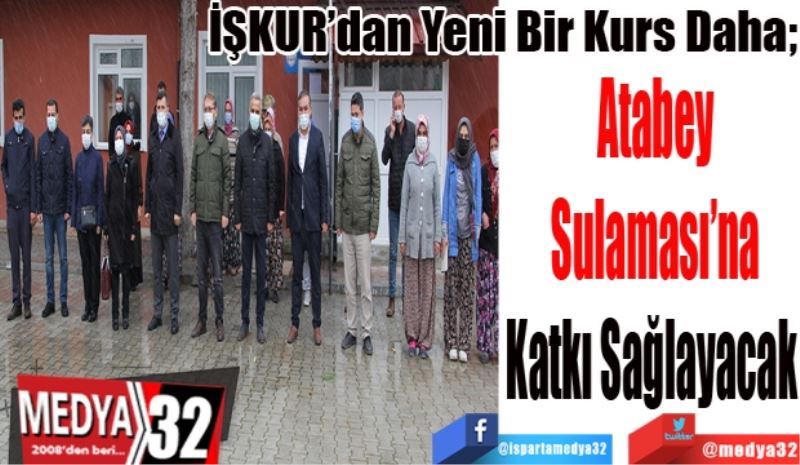 İŞKUR’dan Yeni Bir Kurs Daha; 
Atabey 
Sulaması’na 
Katkı Sağlayacak  
