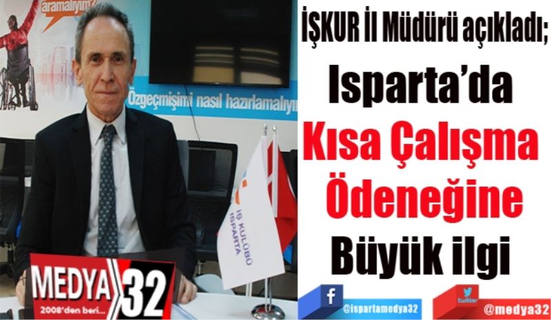 İŞKUR İl Müdürü açıkladı; 
Isparta’da 
Kısa Çalışma 
Ödeneğine
Büyük ilgi 

