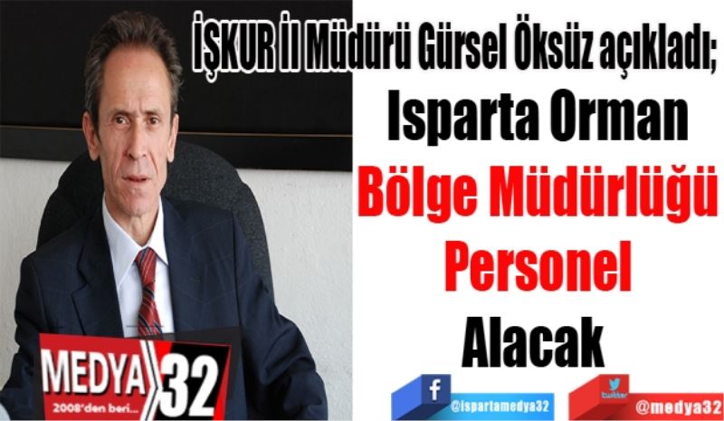 İŞKUR İl Müdürü Gürsel Öksüz açıkladı; 
Isparta Orman
Bölge Müdürlüğü
Personel
Alacak 
