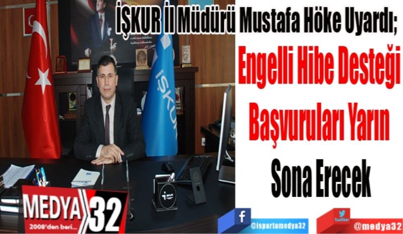 İŞKUR İl Müdürü Mustafa Höke Uyardı; 
Engelli Hibe Desteği 
Başvuruları Yarın 
Sona Erecek
