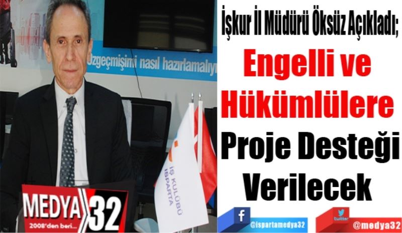 
İşkur İl Müdürü Öksüz Açıkladı; 
Engelli ve 
Hükümlülere 
Proje Desteği
Verilecek 
